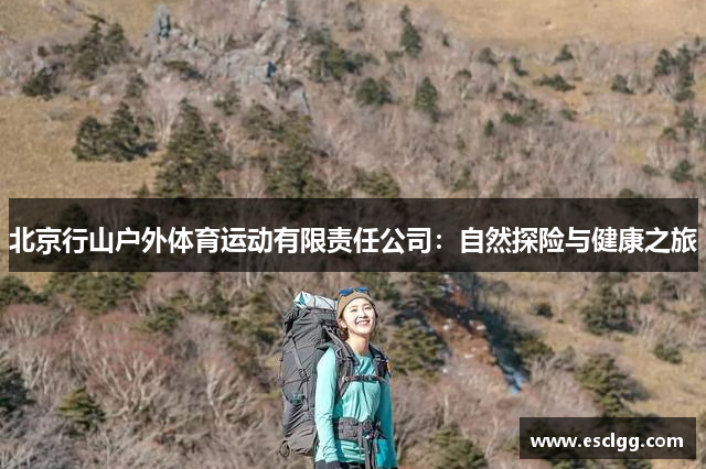 北京行山户外体育运动有限责任公司：自然探险与健康之旅